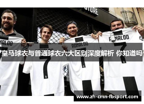 皇马球衣与普通球衣六大区别深度解析 你知道吗