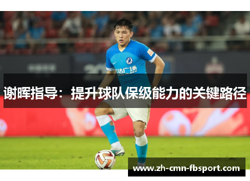 谢晖指导：提升球队保级能力的关键路径