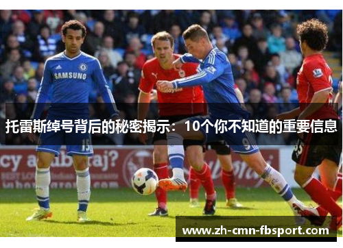 托雷斯绰号背后的秘密揭示:10个你不知道的重要信息 托雷斯绰号背后的秘密揭示:10个你不知道的重要信息