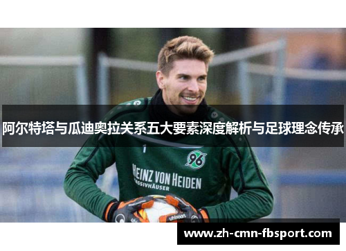 阿尔特塔与瓜迪奥拉关系五大要素深度解析与足球理念传承