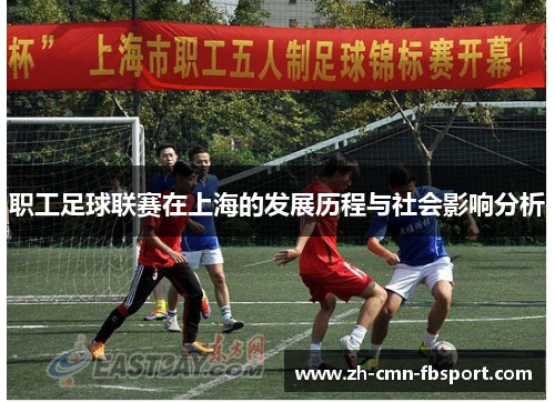 职工足球联赛在上海的发展历程与社会影响分析 职工足球联赛在上海的发展历程与社会影响分析